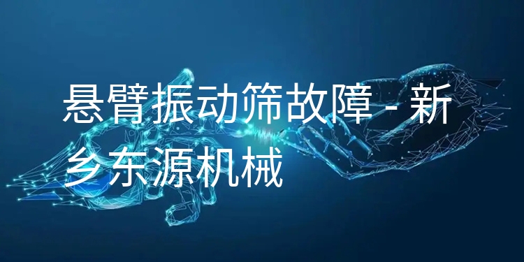 懸臂振動篩故障 - 新鄉(xiāng)東源機(jī)械
