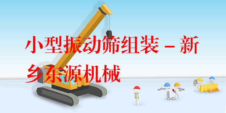 小型振動(dòng)篩組裝 - 新鄉(xiāng)東源機(jī)械